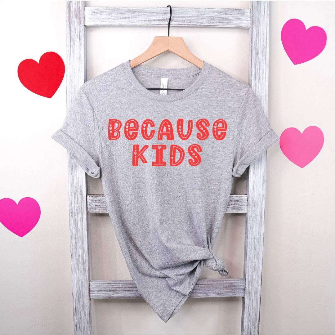 Because Kids Valentine's Day Design - T-shirt, Long Sleeve, Pullover,